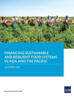 Finanțarea sistemelor alimentare durabile și reziliente în Asia și Pacific - Financing Sustainable and Resilient Food Systems in Asia and the Pacific