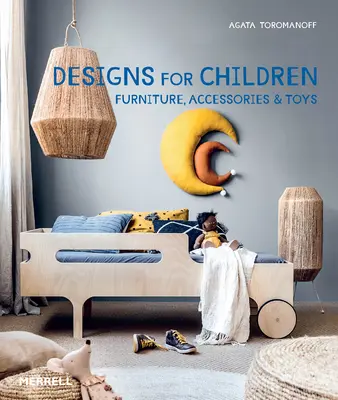 Proiecte pentru copii: Mobilier, accesorii și jucării - Designs for Children: Furniture, Accessories & Toys