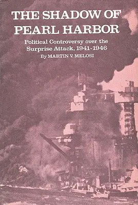 Umbra de la Pearl Harbor: Controversa politică asupra atacului surpriză, 1941-1946 - The Shadow of Pearl Harbor: Political Controversy Over the Surprise Attack, 1941-1946