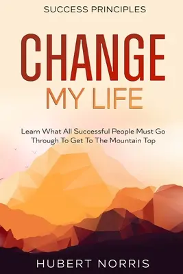 Principiile succesului: : Schimbă-mi Viața Subtitrare: Află prin ce trebuie să treacă toți oamenii de succes pentru a ajunge în vârful muntelui - Success Principles: : Change My Life Subtitle: Learn What All Successful People Must Go Through To Get To The Mountain Top