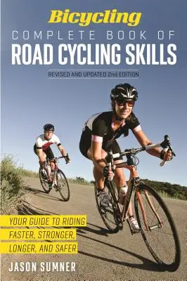 Bicycling Complete Book of Road Cycling Skills: Ghidul tău pentru a pedala mai repede, mai puternic, mai mult și mai sigur - Bicycling Complete Book of Road Cycling Skills: Your Guide to Riding Faster, Stronger, Longer, and Safer