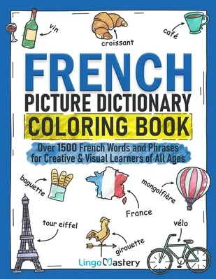 French Picture Dictionary Coloring Book: Peste 1500 de cuvinte și fraze franceze pentru cei care învață creativ și vizual de toate vârstele - French Picture Dictionary Coloring Book: Over 1500 French Words and Phrases for Creative & Visual Learners of All Ages