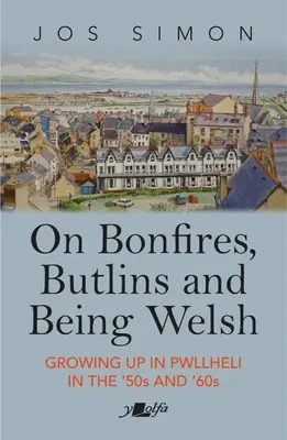 Despre focuri de tabără, Butlins și a fi galez: copilăria în Pwllheli în anii 1950 și 1960 - On Bonfires, Butlins and Being Welsh: Growing Up in Pwllheli in the 1950s and 1960s