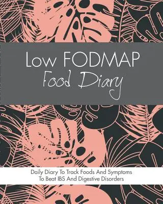 Jurnal alimentar cu conținut scăzut de FODMAP: Diet Diary To Track Foods And Symptoms To Beat IBS, Crohns Disease, Coeliac Disease, Acid Reflux And Other Digestive D - Low FODMAP Food Diary: Diet Diary To Track Foods And Symptoms To Beat IBS, Crohns Disease, Coeliac Disease, Acid Reflux And Other Digestive D