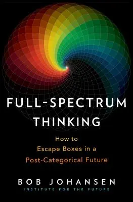 Gândirea cu spectru complet: Cum să scăpăm de cutii într-un viitor post-categoric - Full-Spectrum Thinking: How to Escape Boxes in a Post-Categorical Future