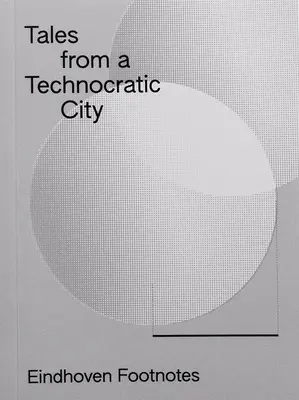 Povești dintr-un oraș tehnocratic: Eindhoven Note de subsol - Tales from a Technocratic City: Eindhoven Footnotes