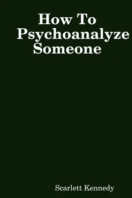 Cum să psihanalizezi pe cineva - How To Psychoanalyze Someone