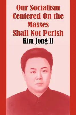 Socialismul nostru centrat pe mase nu va pieri - Our Socialism Centered on the Masses Shall Not Perish
