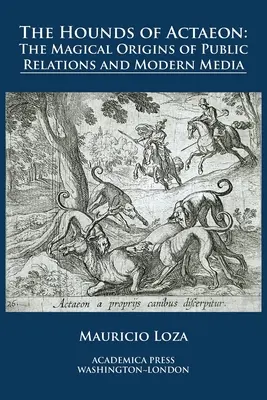 The hounds of Actaeon: Originile magice ale relațiilor publice și ale mass-media moderne - The hounds of Actaeon: the magical origins of public relations and modern media