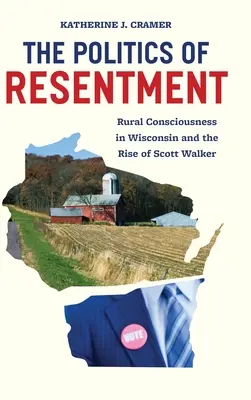 The Politics of Resentment: Conștiința rurală în Wisconsin și ascensiunea lui Scott Walker - The Politics of Resentment: Rural Consciousness in Wisconsin and the Rise of Scott Walker