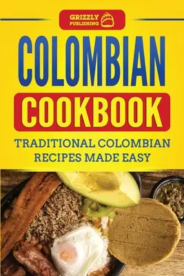 Carte de bucate columbiană: Rețete tradiționale columbiene făcute ușor - Colombian Cookbook: Traditional Colombian Recipes Made Easy