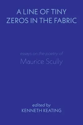 A Line of Tiny Zeros in the Fabric: Essays on the Poetry of Maurice Scully