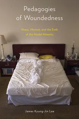 Pedagogii ale rănirii: Boala, memoriile și scopurile minorității model - Pedagogies of Woundedness: Illness, Memoir, and the Ends of the Model Minority