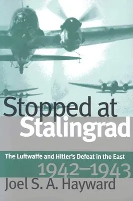 Opriți la Stalingrad: Luftwaffe și înfrângerea lui Hitler în Est, 1942-1943 - Stopped at Stalingrad: The Luftwaffe and Hitler's Defeat in the East, 1942-1943