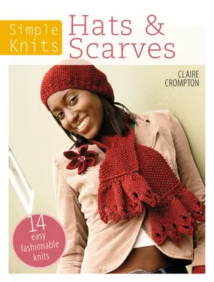 Simple Knits Hats & Scarves: 14 Easy Fashionable Knits (14 tricotaje ușoare la modă) - Simple Knits Hats & Scarves: 14 Easy Fashionable Knits