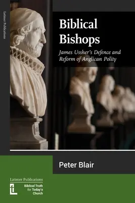 Episcopi biblici: Apărarea lui James Ussher și reforma politicii anglicane - Biblical Bishops: James Ussher's Defence and Reform of Anglican Polity