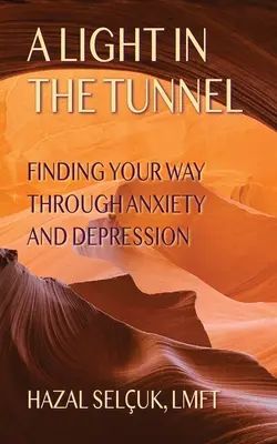 O lumină în tunel: Găsindu-ți calea prin anxietate și depresie - A Light in the Tunnel: Finding Your Way Through Anxiety and Depression