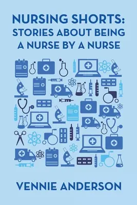 Nursing Shorts: Povestiri despre meseria de infirmieră de către o infirmieră - Nursing Shorts: Stories About Being a Nurse by a Nurse