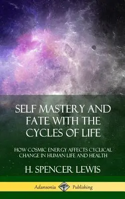 Self Mastery and Fate with the Cycles of Life: How Cosmic Energy Affects Cyclical Change in Human Life and Health (Hardcover)