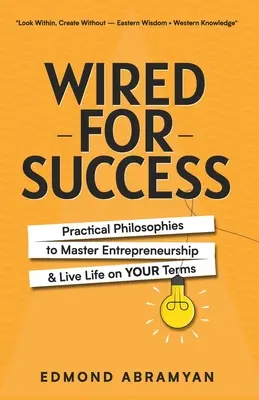 Wired for Success: Practical Philosophies to Master Entrepreneurship & Live Life on Your Terms (Filozofii practice pentru a stăpâni spiritul antreprenorial și a trăi viața în termenii tăi) - Wired for Success: Practical Philosophies to Master Entrepreneurship & Live Life on Your Terms