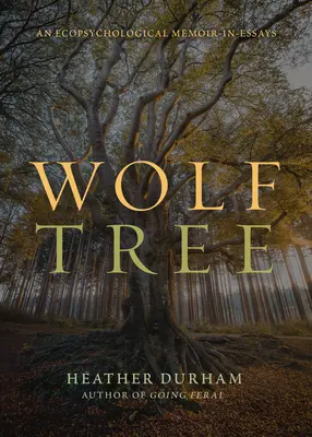 Copacul lupului: Un memoriu ecopsihologic în eseuri - Wolf Tree: An Ecopsychological Memoir in Essays