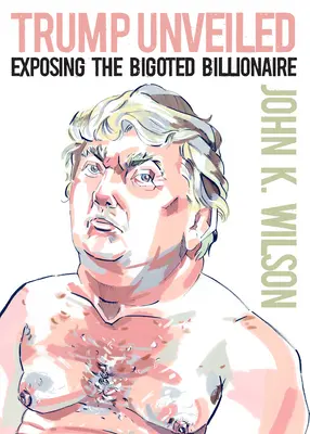 Trump Dezvăluit: Expunerea miliardarului bigot - Trump Unveiled: Exposing the Bigoted Billionaire