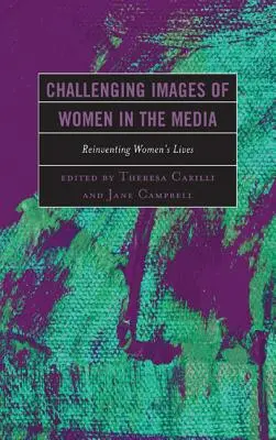 Contestarea imaginilor despre femei în mass-media: Reinventarea vieților femeilor - Challenging Images of Women in the Media: Reinventing Women's Lives