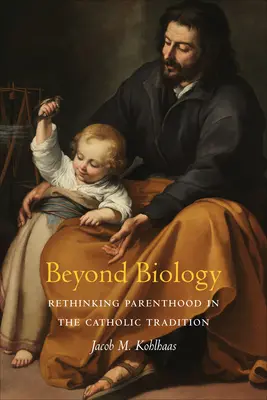Dincolo de biologie: Regândirea parentalității în tradiția catolică - Beyond Biology: Rethinking Parenthood in the Catholic Tradition