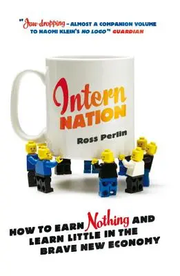 Națiunea stagiarilor: Cum să nu câștigi nimic și să înveți puțin în noua economie curajoasă - Intern Nation: How to Earn Nothing and Learn Little in the Brave New Economy