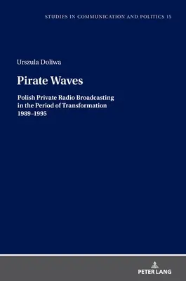Pirate Waves: Radiodifuziunea privată poloneză în perioada de transformare 1989-1995 - Pirate Waves: Polish Private Radio Broadcasting in the Period of Transformation 1989-1995