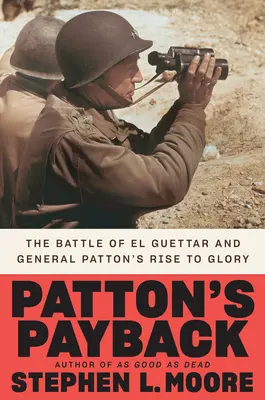 Răzbunarea lui Patton: Bătălia de la El Guettar și ascensiunea la glorie a generalului Patton - Patton's Payback: The Battle of El Guettar and General Patton's Rise to Glory