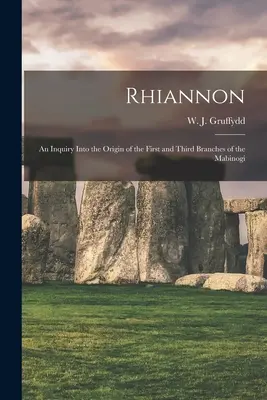 Rhiannon; o anchetă asupra originii primei și celei de-a treia ramuri din Mabinogi (Gruffydd W. J. (William John) 1881-) - Rhiannon; an Inquiry Into the Origin of the First and Third Branches of the Mabinogi (Gruffydd W. J. (William John) 1881-)