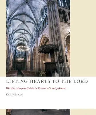 Ridicarea inimilor către Domnul: Închinarea cu John Calvin în Geneva secolului al XVI-lea - Lifting Hearts to the Lord: Worship with John Calvin in Sixteenth-Century Geneva
