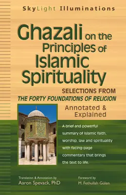 Ghazali despre principiile spritualității islamice: Selecții din cele patruzeci de fundamente ale religiei--Annotate și explicate - Ghazali on the Principles of Islamic Sprituality: Selections from the Forty Foundations of Religion--Annotated & Explained