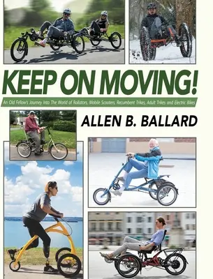 Keep on Moving!: Călătoria unui bătrân în lumea roletelor, a scuterelor mobile, a tricicletelor culcate, a tricicletelor pentru adulți și a bicicletelor electrice - Keep on Moving!: An Old Fellow's Journey into the World of Rollators, Mobile Scooters, Recumbent Trikes, Adult Trikes and Electric Bike