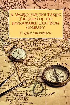 O lume de luat: Navele onorabilei Companii a Indiilor Orientale (The Ships of the Honourable East India Company) - A World for the Taking: The Ships of the Honourable East India Company