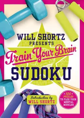 Will Shortz Presents Train Your Brain Sudoku: 200 de puzzle-uri pentru a-ți încorda mușchii minții - Will Shortz Presents Train Your Brain Sudoku: 200 Puzzles to Flex Your Mental Muscles