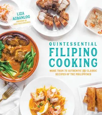 Quintessential Filipino Cooking: 75 de rețete autentice și clasice din Filipine - Quintessential Filipino Cooking: 75 Authentic and Classic Recipes of the Philippines