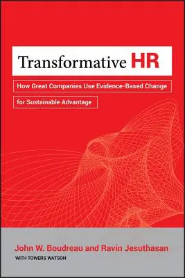Transformative HR: How Great Companies Use Evidence-Based Change for Sustainable Advantage