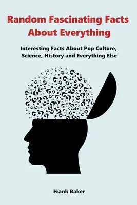 Random Fascinating Facts About Everything: Fapte interesante despre cultura pop, știință, istorie și orice altceva - Random Fascinating Facts About Everything: Interesting Facts About Pop Culture, Science, History and Everything Else