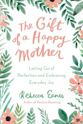 Darul unei mame fericite: Renunțarea la perfecțiune și îmbrățișarea bucuriei de zi cu zi - The Gift of a Happy Mother: Letting Go of Perfection and Embracing Everyday Joy
