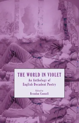 Lumea în violet: An Anthology of English Decadent Poetry - The World in Violet: An Anthology of English Decadent Poetry