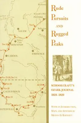 Urmăriri grosolane și vârfuri aspre: Jurnalul Ozark al lui Schoolcraft, 1818-1819 - Rude Pursuits and Rugged Peaks: Schoolcraft's Ozark Journal, 1818-1819