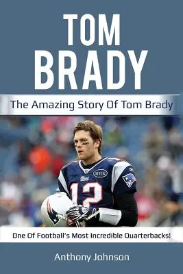 Tom Brady: Povestea uimitoare a lui Tom Brady - unul dintre cei mai incredibili fundași de fotbal! - Tom Brady: The amazing story of Tom Brady - one of football's most incredible quarterbacks!