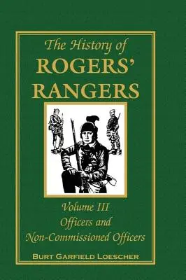 Istoria Rogers' Rangers, volumul 3: Ofițeri și subofițeri - The History of Rogers' Rangers, Volume 3: Officers and Non-Commissioned Officers