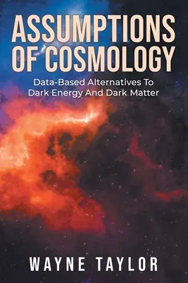 Assumptions Of Cosmology: Alternative bazate pe date la energia și materia întunecată - Assumptions Of Cosmology: Data-Based Alternatives To Dark Energy And Dark Matter
