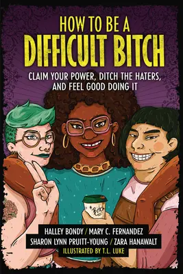 How to Be a Difficult Bitch: Revendică-ți puterea, renunță la cei care te urăsc și simte-te bine făcând asta - How to Be a Difficult Bitch: Claim Your Power, Ditch the Haters, and Feel Good Doing It