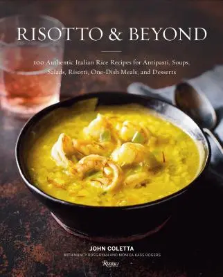 Risotto și nu numai: 100 de rețete italiene autentice de orez pentru antipasti, supe, salate, risotto, mâncăruri unice și deserturi - Risotto and Beyond: 100 Authentic Italian Rice Recipes for Antipasti, Soups, Salads, Risotti, One-Dish Meals, and Desserts