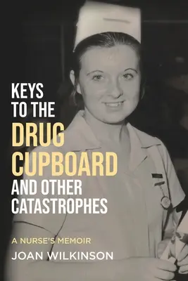Keys to the Drug Cupboard and other Catastrophes (Cheile dulapului cu medicamente și alte catastrofe): Memoriile unei asistente medicale - Keys to the Drug Cupboard and other Catastrophes: A Nurse's Memoir​