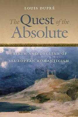 The Quest of the Absolute: Birth and Decline of European Romanticism (Căutarea absolutului: Nașterea și declinul romantismului european) - The Quest of the Absolute: Birth and Decline of European Romanticism